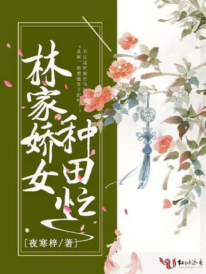 林家娇女种田忙手机阅读 古代言情 得间免费小说 林家娇女种田忙手机阅读 古代言情 得间免费小说