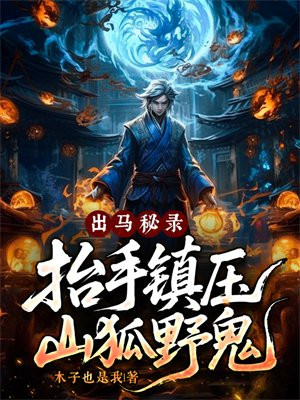 出马秘录,抬手镇压山狐野鬼!