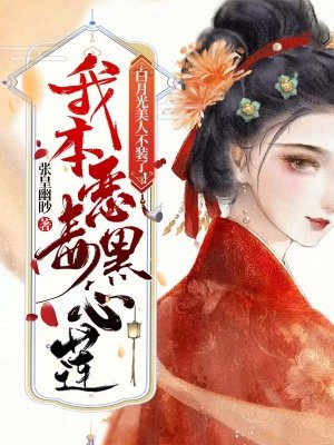 白月光美人不装了!我本恶毒黑心莲