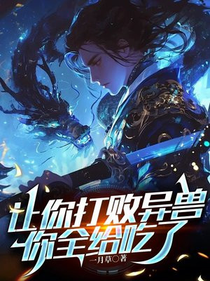 让你打败异兽，你全给吃了
