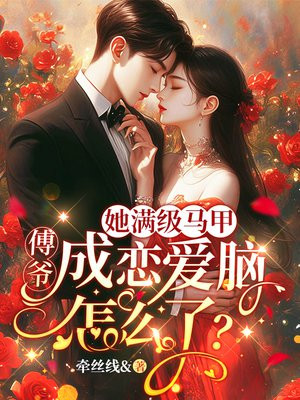 她满级马甲，傅爷成恋爱脑怎么了？