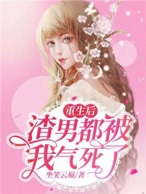 重生后,渣男都被我气死了