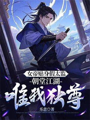 女帝贴身假太监,朝堂江湖唯我独尊