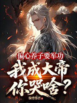 偏心养子要军功,我成大帝你哭啥?