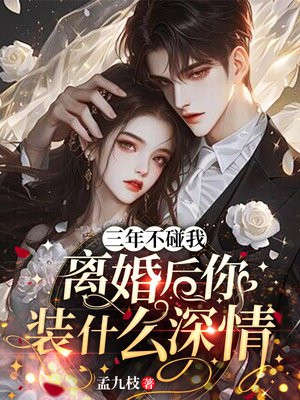 三年不碰我，离婚后你装什么深情
