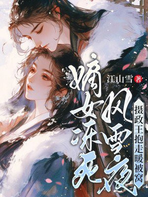嫡女冻死风雪夜，摄政王抱走暖被窝