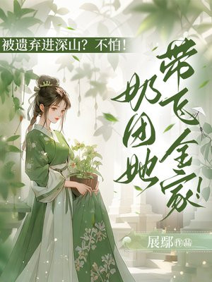 被遗弃进深山？不怕！奶团她带飞全家！