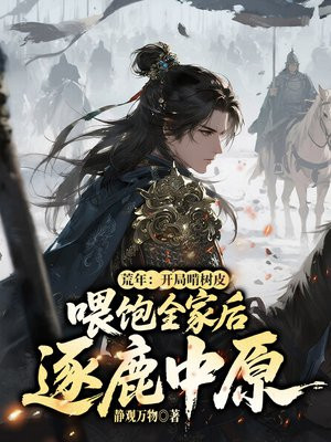 荒年：开局啃树皮喂饱全家后逐鹿中原！