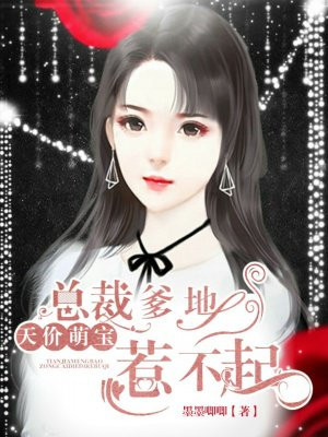 天价萌宝 总裁爹地惹不起手机阅读 现代言情 得间免费小说