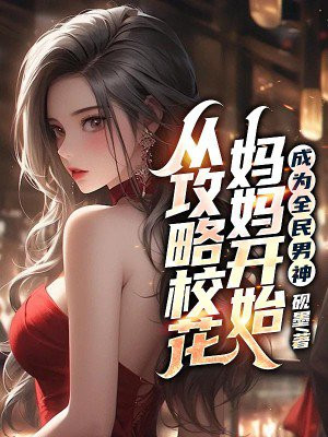 从攻略校花妈妈开始,成为全民男神