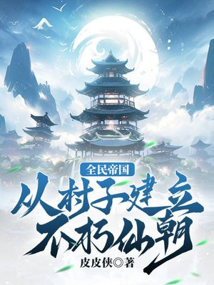 全民帝国:从村子建立不朽仙朝!