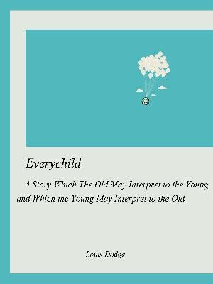 Everychild A Story Which The Old May Interpret to the Young and Which the Young May Interpret t