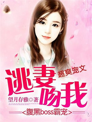 腹黑boss霸宠:逃妻,吻我