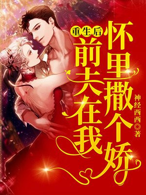 重生后，前夫在我怀里撒个娇