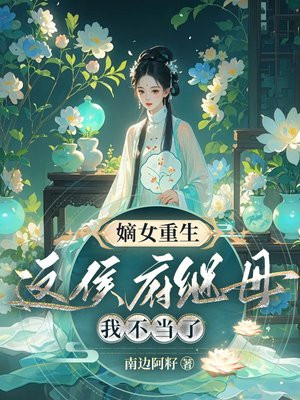 嫡女重生，这侯府继母我不当了