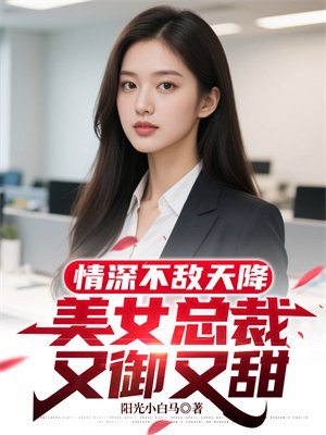 情深不敌天降，美女总裁又御又甜