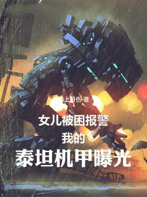 女儿被困报警,我的泰坦机甲曝光