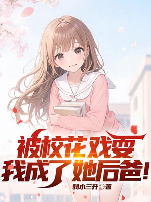 被校花戏耍，我成了她后爸！