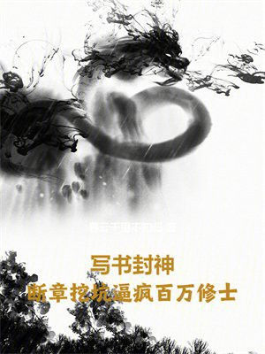 写书封神,断章挖坑逼疯百万修士