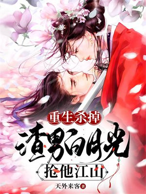 重生杀掉渣男白月光,抢他江山
