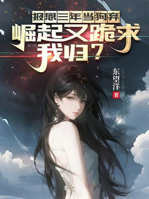 报恩三年当狗弃,崛起又跪求我归?