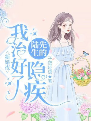 新婚夜，我治好了陆先生的隐疾