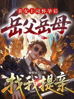 美女上司怀孕后，岳父岳母找我提亲