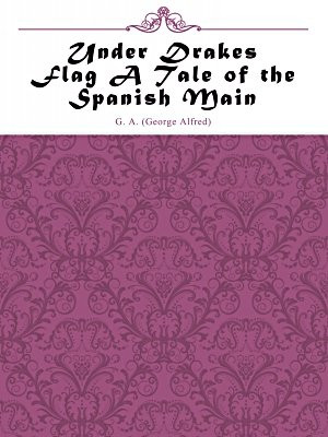 Under Drakes Flag A Tale of the Spanish Main