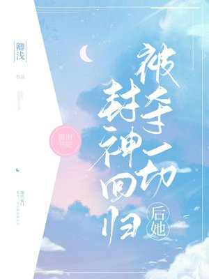 被夺一切后她封神回归