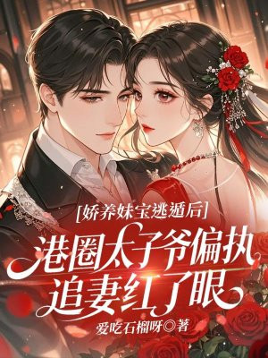 娇养妹宝逃遁后，港圈太子爷偏执追妻红了眼