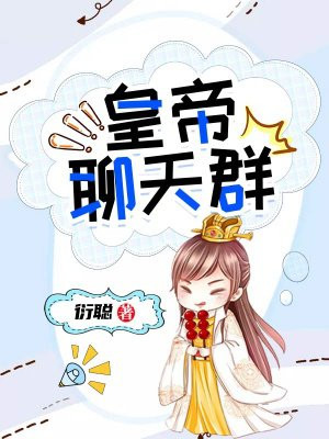皇帝聊天群最新章节_天飞儿著_皇帝聊天群在线全文阅读无弹窗 -
