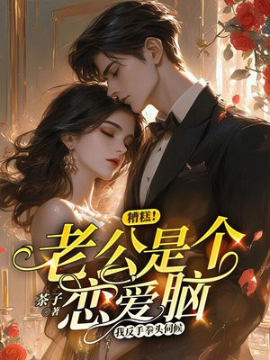 糟糕！老公是个恋爱脑，我反手拳头伺候