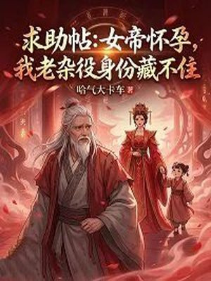 求助帖：女帝怀孕，我老杂役身份藏不住