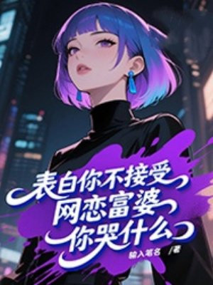 表白你不接受,网恋富婆你哭什么