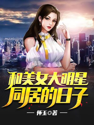 和美女大明星同居的日子