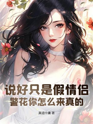 说好只是假情侣，警花你怎么来真的？