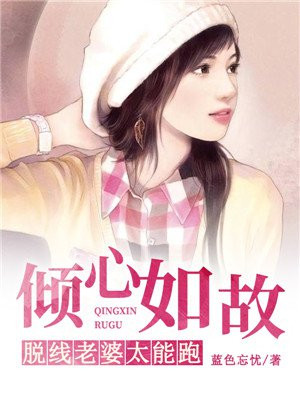 倾心如故：脱线老婆太能跑