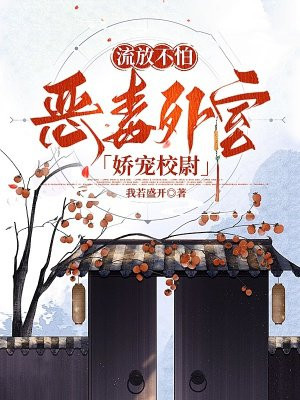 流放不怕,恶毒外室娇宠校尉