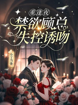 重逢夜，禁欲顾总失控诱吻