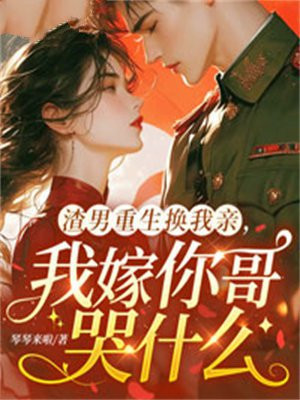 渣男重生换我亲,我嫁你哥哭什么