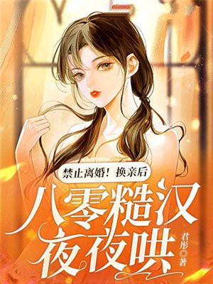 禁止离婚!换亲后,八零糙汉夜夜哄