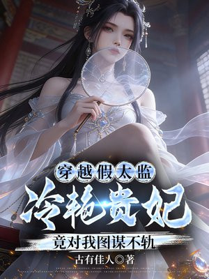 穿越假太监，冷艳贵妃竟对我图谋不轨