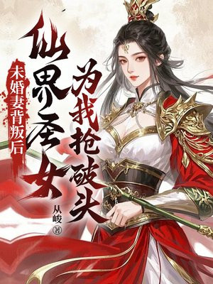 未婚妻背叛后,仙界圣女为我抢破头