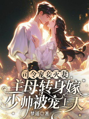 司令宠妾灭妻,主母转身嫁少帅被宠上天