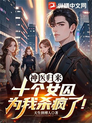 神医归来:十个女囚为我杀疯了!