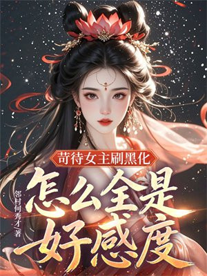 苛待女主刷黑化，怎么全是好感度？