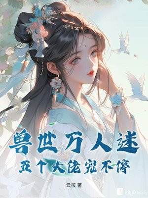 兽世万人迷:五个大佬宠不停