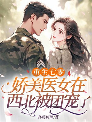 七零军医娇又美,西北全军争着宠