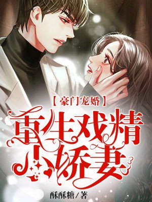 豪门宠婚 重生戏精小娇妻手机阅读 现代言情 得间免费小说