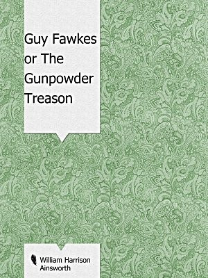 Guy Fawkes or The Gunpowder Treason